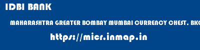 IDBI BANK  MAHARASHTRA GREATER BOMBAY MUMBAI CURRENCY CHEST, BKC  micr code